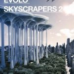 eVolo Skyscrapers 2: 150 New Projects Redefine Building High