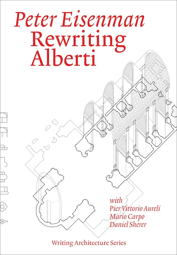 Peter Eisenman’s New Book Rewriting Alberti Reexamines the Roots of Renaissance Architecture 5 Peter Eisenman’s new book Rewriting Alberti