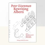 Peter Eisenman’s new book Rewriting Alberti
